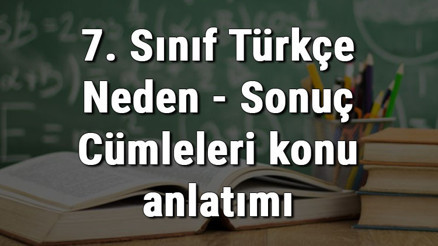 7. Sınıf Türkçe Neden - Sonuç (Sebep - Sonuç) Cümleleri konu anlatımı 7. Sınıf Türkçe Neden - Sonuç (Sebep - Sonuç) Cümleleri konu anlatımı