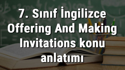 7. Sınıf İngilizce Offering And Making Invitations konu anlatımı