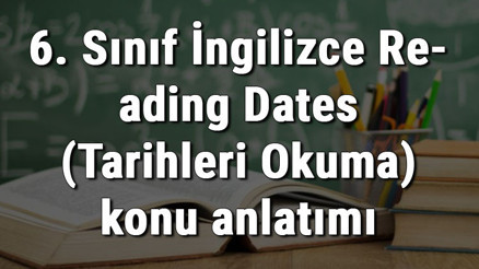 6. Sınıf İngilizce Reading Dates (Tarihleri Okuma) konu anlatımı