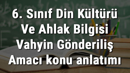 6. Sınıf Din Kültürü Ve Ahlak Bilgisi Vahyin Gönderiliş Amacı konu anlatımı 6. Sınıf Din Kültürü Ve Ahlak Bilgisi Vahyin Gönderiliş Amacı konu anlatımı