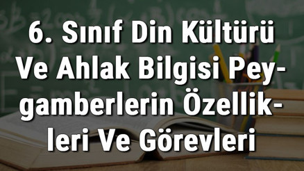 6. Sınıf Din Kültürü Ve Ahlak Bilgisi Peygamberlerin Özellikleri Ve Görevleri konu anlatımı 6. Sınıf Din Kültürü Ve Ahlak Bilgisi Peygamberlerin Özellikleri Ve Görevleri konu anlatımı