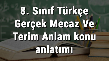 8. Sınıf Türkçe Gerçek Mecaz Ve Terim Anlam konu anlatımı