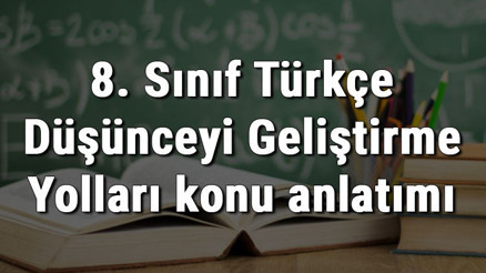 8. Sınıf Türkçe Düşünceyi Geliştirme Yolları konu anlatımı 8. Sınıf Türkçe Düşünceyi Geliştirme Yolları konu anlatımı