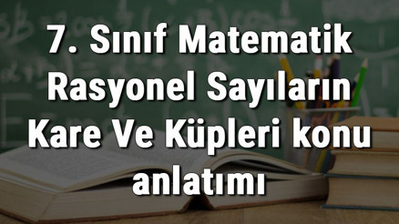7. Sınıf Matematik Rasyonel Sayıların Kare Ve Küpleri konu anlatımı 7. Sınıf Matematik Rasyonel Sayıların Kare Ve Küpleri konu anlatımı