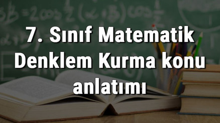7. Sınıf Matematik Denklem Kurma konu anlatımı 7. Sınıf Matematik Denklem Kurma konu anlatımı