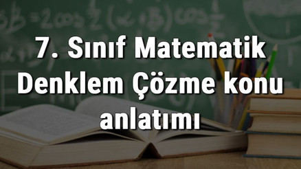 7. Sınıf Matematik Denklem Çözme konu anlatımı 7. Sınıf Matematik Denklem Çözme konu anlatımı