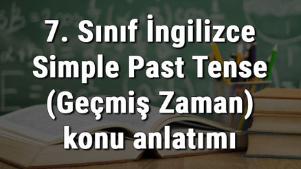 7. Sınıf İngilizce Simple Past Tense (Geçmiş Zaman) konu anlatımı