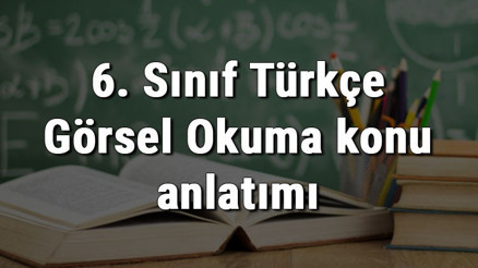 6. Sınıf Türkçe Görsel Okuma konu anlatımı 6. Sınıf Türkçe Görsel Okuma konu anlatımı