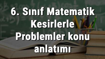 6. Sınıf Matematik Kesirlerle Problemler konu anlatımı
