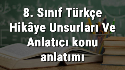8. Sınıf Türkçe Hikâye Unsurları Ve Anlatıcı konu anlatımı