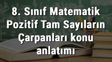 8. Sınıf Matematik Pozitif Tam Sayıların Çarpanları konu anlatımı 8. Sınıf Matematik Pozitif Tam Sayıların Çarpanları konu anlatımı