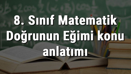 8. Sınıf Matematik Doğrunun Eğimi konu anlatımı