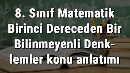 8. Sınıf Matematik Birinci Dereceden Bir Bilinmeyenli Denklemler konu anlatımı