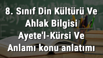 8. Sınıf Din Kültürü Ve Ahlak Bilgisi Ayetel-Kürsi Ve Anlamı konu anlatımı