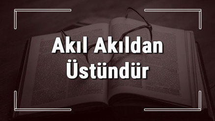 Akıl Akıldan Üstündür atasözünün anlamı ve örnek cümle içinde kullanımı (TDK)