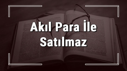Akıl Para İle Satılmaz atasözünün anlamı ve örnek cümle içinde kullanımı (TDK)