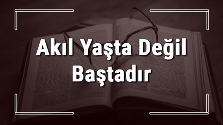 Akıl Yaşta Değil Baştadır atasözünün anlamı ve örnek cümle içinde kullanımı (TDK)