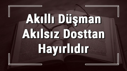 Akıllı Düşman Akılsız Dosttan Hayırlıdır atasözünün anlamı ve örnek cümle içinde kullanımı (TDK) Akıllı Düşman Akılsız Dosttan Hayırlıdır atasözünün anlamı ve örnek cümle içinde kullanımı (TDK)