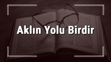Aklın Yolu Birdir atasözünün anlamı ve örnek cümle içinde kullanımı (TDK)