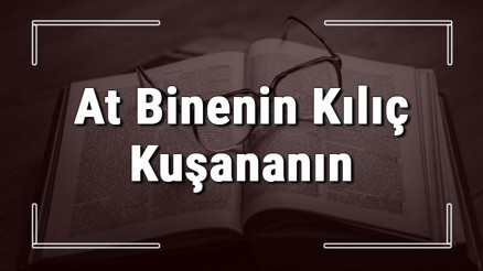 At Binenin Kılıç Kuşananın atasözünün anlamı ve örnek cümle içinde kullanımı (TDK)