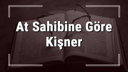 At Sahibine Göre Kişner atasözünün anlamı ve örnek cümle içinde kullanımı (TDK)