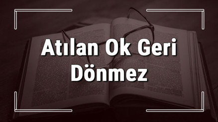Atılan Ok Geri Dönmez atasözünün anlamı ve örnek cümle içinde kullanımı (TDK) Atılan Ok Geri Dönmez atasözünün anlamı ve örnek cümle içinde kullanımı (TDK)