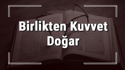 Birlikten Kuvvet Doğar atasözünün anlamı ve örnek cümle içinde kullanımı (TDK) Birlikten Kuvvet Doğar atasözünün anlamı ve örnek cümle içinde kullanımı (TDK)