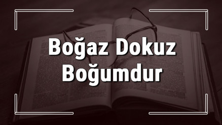 Boğaz Dokuz Boğumdur atasözünün anlamı ve örnek cümle içinde kullanımı (TDK) Boğaz Dokuz Boğumdur atasözünün anlamı ve örnek cümle içinde kullanımı (TDK)
