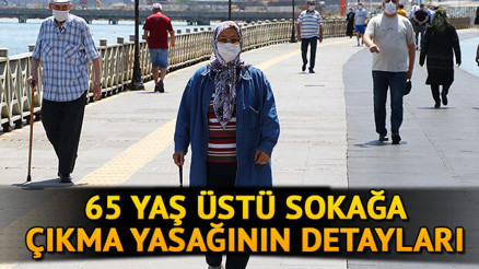 65 yaş üstü sokağa çıkma yasağı ne zaman bitecek İşte 65 yaş üstü sokağa çıkma saatleri ve detayları