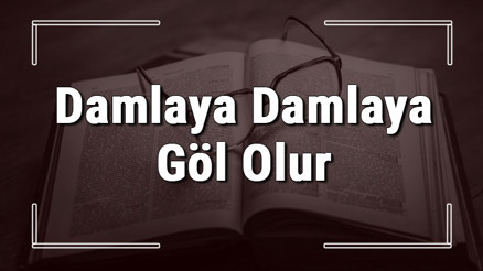Damlaya Damlaya Göl Olur atasözünün anlamı ve örnek cümle içinde kullanımı (TDK)