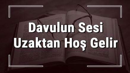 Davulun Sesi Uzaktan Hoş Gelir atasözünün anlamı ve örnek cümle içinde kullanımı (TDK)