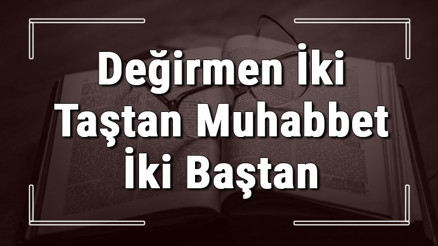 Değirmen İki Taştan Muhabbet İki Baştan atasözünün anlamı ve örnek cümle içinde kullanımı (TDK)