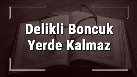 Delikli Boncuk Yerde Kalmaz atasözünün anlamı ve örnek cümle içinde kullanımı (TDK)