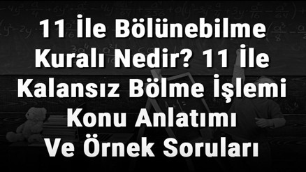 11 İle Bölünebilme Kuralı Nedir 11 İle Kalansız Bölme İşlemi Konu Anlatımı Ve Örnek Soruları