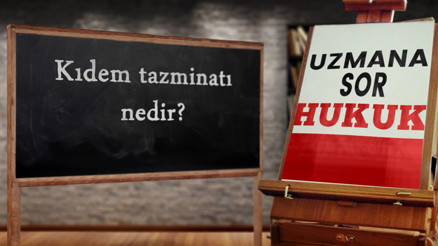 Kıdem tazminatı nedir | Uzmana Sor