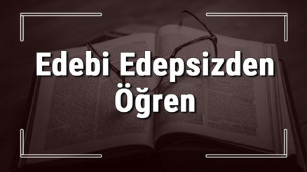 Edebi Edepsizden Öğren atasözünün anlamı ve örnek cümle içinde kullanımı (TDK) Edebi Edepsizden Öğren atasözünün anlamı ve örnek cümle içinde kullanımı (TDK)