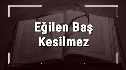Eğilen Baş Kesilmez atasözünün anlamı ve örnek cümle içinde kullanımı (TDK) Eğilen Baş Kesilmez atasözünün anlamı ve örnek cümle içinde kullanımı (TDK)