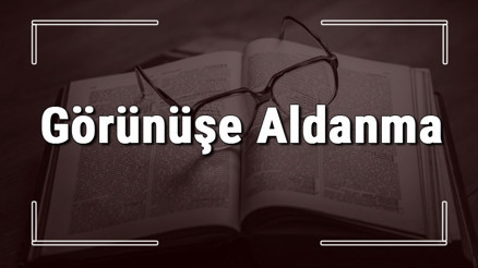 Görünüşe Aldanma atasözünün anlamı ve örnek cümle içinde kullanımı (TDK)