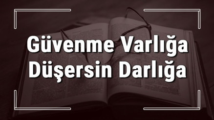 Güvenme Varlığa Düşersin Darlığa atasözünün anlamı ve örnek cümle içinde kullanımı (TDK) Güvenme Varlığa Düşersin Darlığa atasözünün anlamı ve örnek cümle içinde kullanımı (TDK)