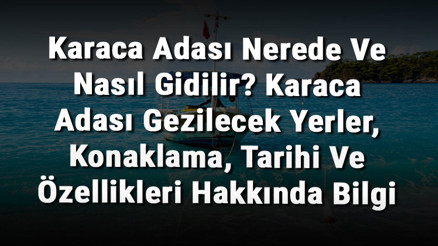 Karaca Adası Nerede Ve Nasıl Gidilir Karaca Adası Gezilecek Yerler, Konaklama, Tarihi Ve Özellikleri Hakkında Bilgi
