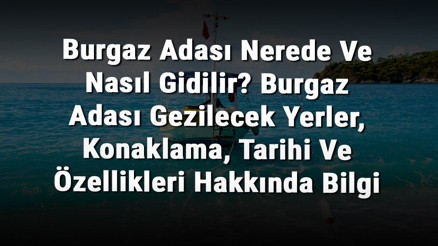 Burgaz Adası Nerede Ve Nasıl Gidilir Burgaz Adası Gezilecek Yerler, Konaklama, Tarihi Ve Özellikleri Hakkında Bilgi