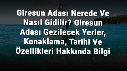 Giresun Adası Nerede Ve Nasıl Gidilir Giresun Adası Gezilecek Yerler, Konaklama, Tarihi Ve Özellikleri Hakkında Bilgi Giresun Adası Nerede Ve Nasıl Gidilir Giresun Adası Gezilecek Yerler, Konaklama, Tarihi Ve Özellikleri Hakkında Bilgi