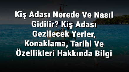 Kiş Adası Nerede Ve Nasıl Gidilir Kiş Adası Gezilecek Yerler, Konaklama, Tarihi Ve Özellikleri Hakkında Bilgi Kiş Adası Nerede Ve Nasıl Gidilir Kiş Adası Gezilecek Yerler, Konaklama, Tarihi Ve Özellikleri Hakkında Bilgi