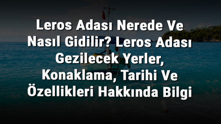 Leros Adası Nerede Ve Nasıl Gidilir Leros Adası Gezilecek Yerler, Konaklama, Tarihi Ve Özellikleri Hakkında Bilgi