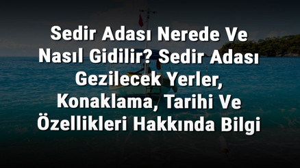 Sedir Adası Nerede Ve Nasıl Gidilir Sedir Adası Gezilecek Yerler, Konaklama, Tarihi Ve Özellikleri Hakkında Bilgi
