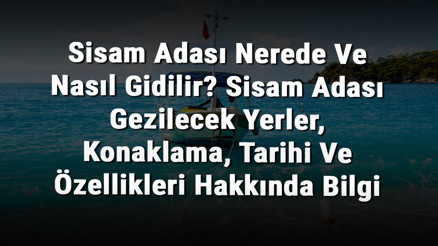 Sisam Adası Nerede Ve Nasıl Gidilir Sisam Adası Gezilecek Yerler, Konaklama, Tarihi Ve Özellikleri Hakkında Bilgi
