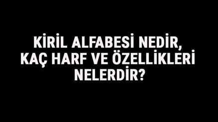 Kiril Alfabesi Nedir, Kaç Harf Ve Özellikleri Nelerdir Rusça Alfabe Harfleri Yazılışı, Okunuşu Ve Sırası