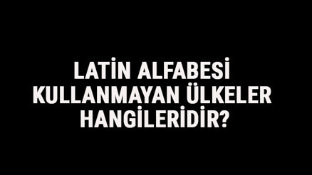 Latin Alfabesi Kullanmayan Ülkeler Hangileridir