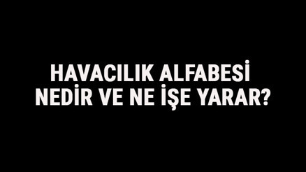 Havacılık Alfabesi Nedir Ve Ne İşe Yarar Havacılık Alfabesi Anlamları, Okunuşu Ve Tarihi Hakkında Bilgi