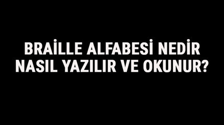 Braille Alfabesi Nedir, Nasıl Yazılır Ve Okunur Braille Alfabesi Özellikleri Hakkında Bilgi